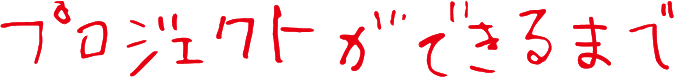 プロジェクトができるまで