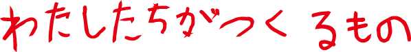 わたしたちがつくるもの